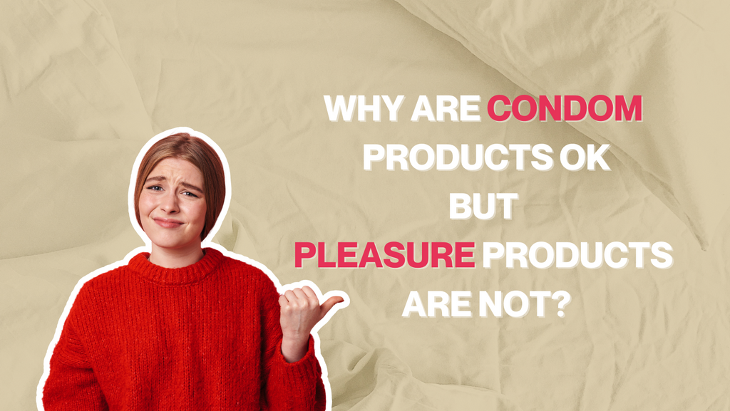 Why are condoms OK but pleasure products are not?